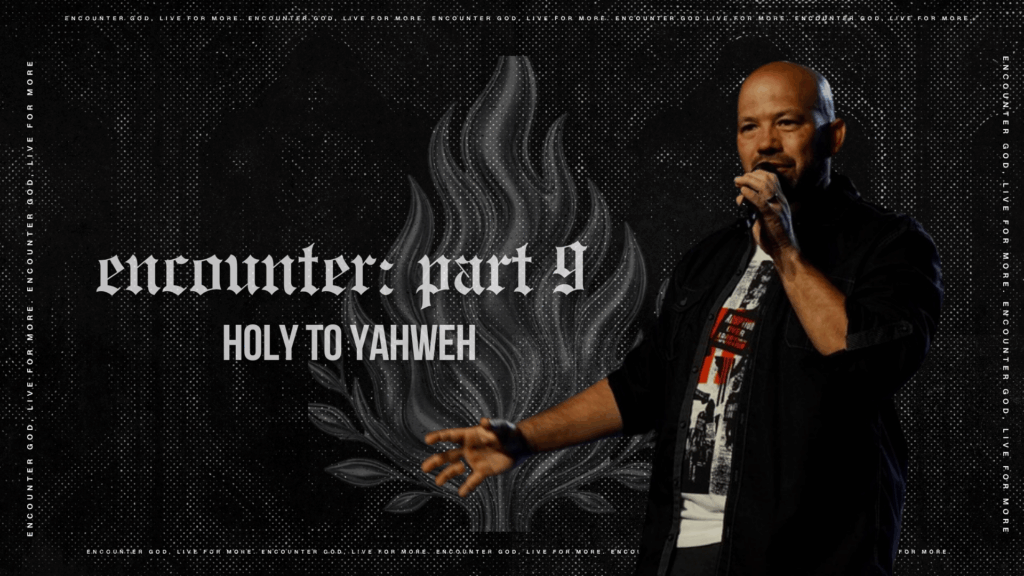 Encounter Part Nine: Holy to Yahweh